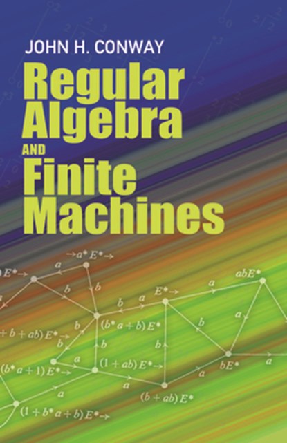 Regular Algebra and Finite Machines, John Horton Conway - Paperback - 9780486485836