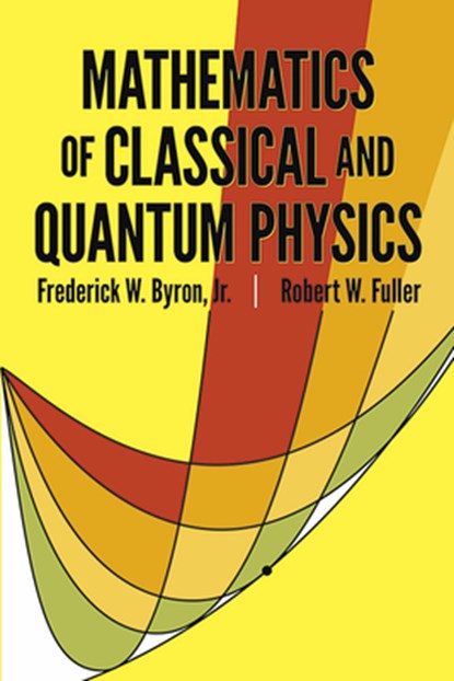 The Mathematics of Classical and Quantum Physics, Lord Byron ; Robert W. Fuller - Paperback - 9780486671642