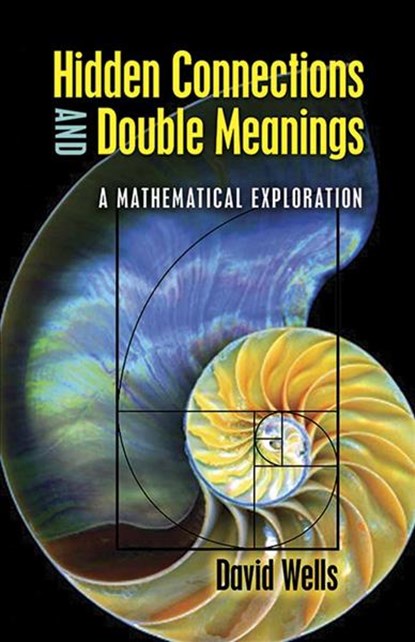 Hidden Connections and Double Meanings: a Mathematical Exploration, David Wells - Paperback - 9780486824628