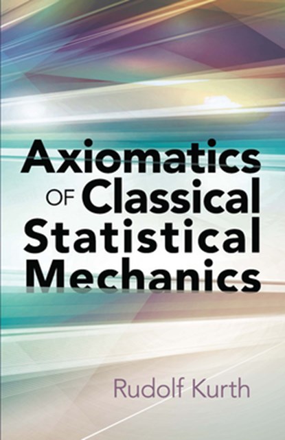 Axiomatics of Classical Statistical Mechanics, Rudolf Kurth - Paperback - 9780486832753
