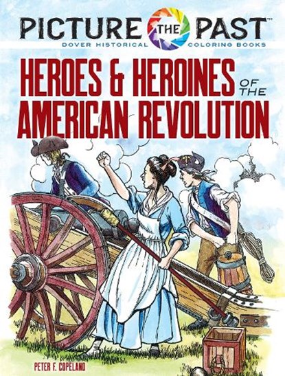 Picture the Past™: Heroes and Heroines of the American Revolution, Peter F. Copeland - Paperback - 9780486853925