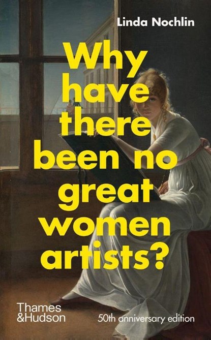 Why Have There Been No Great Women Artists?, Linda Nochlin ; Catherine Grant - Gebonden Gebonden - 9780500023846