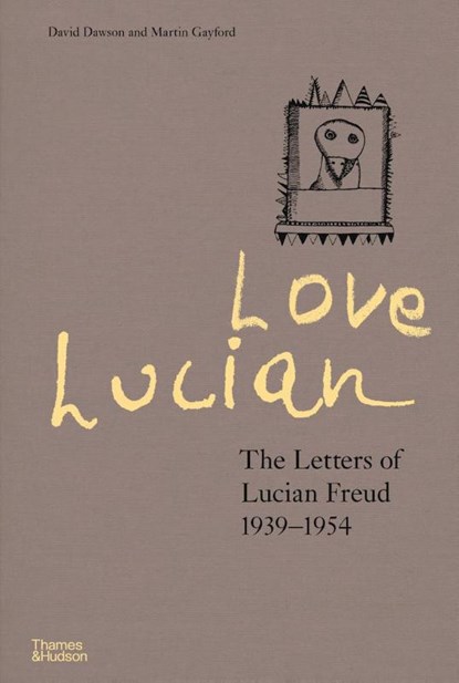 Love Lucian: The Letters of Lucian Freud 1939–1954 – A Times Best Art Book of 2022, David Dawson ; Martin Gayford - Gebonden Gebonden - 9780500024850