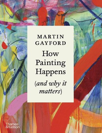 How Painting Happens (and why it matters), Martin Gayford - Gebonden - 9780500027424