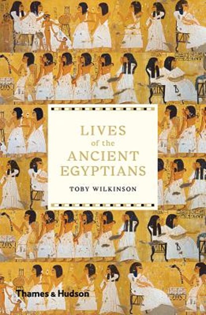Lives of the Ancient Egyptians, Toby Wilkinson - Paperback - 9780500294802