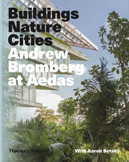 Andrew Bromberg at Aedas: Buildings, Nature, Cities, Aaron Betsky ; Andrew Bromberg - Gebonden Gebonden - 9780500519653