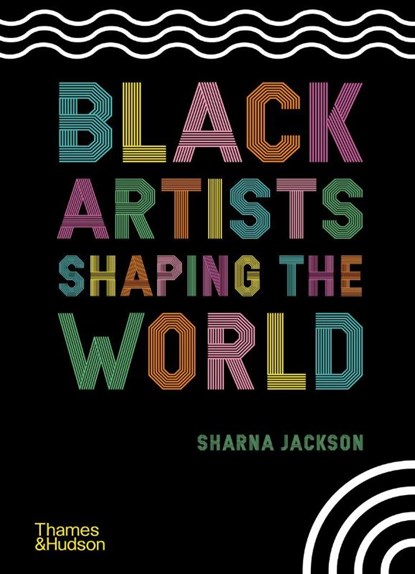 Black Artists Shaping the World, Sharna Jackson - Gebonden - 9780500652596