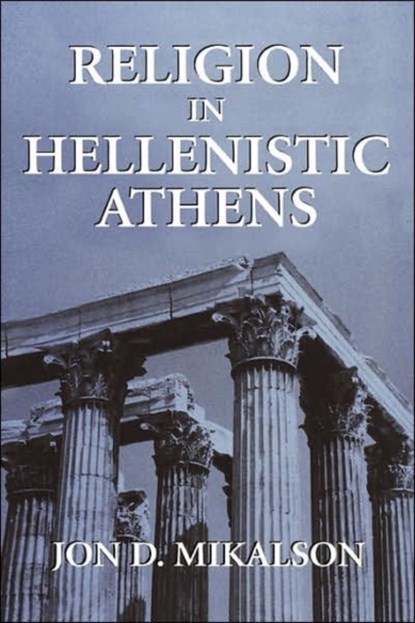 Religion in Hellenistic Athens, Jon D. Mikalson - Gebonden - 9780520210233
