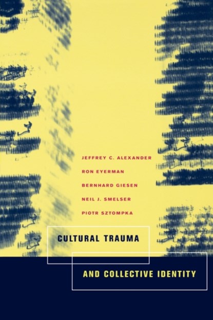 Cultural Trauma and Collective Identity, Jeffrey C. Alexander ; Ron Eyerman ; Bernard Giesen ; Neil J. Smelser ; Piotr Sztompka - Paperback - 9780520235953