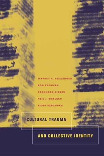 Cultural Trauma and Collective Identity, Jeffrey C. Alexander ; Ron Eyerman ; Bernard Giesen ; Neil J. Smelser - Paperback - 9780520235953