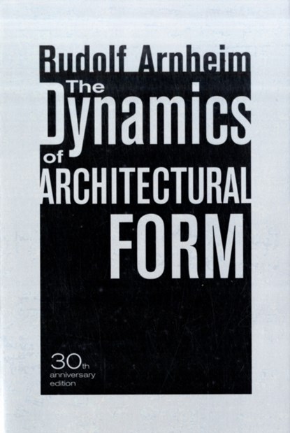The Dynamics of Architectural Form, 30th Anniversary Edition, Rudolf Arnheim - Paperback - 9780520261259