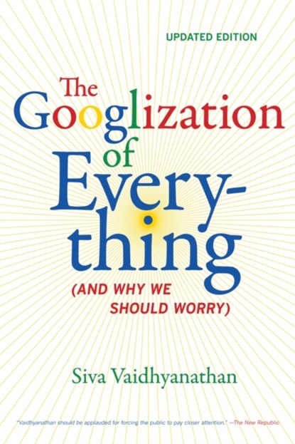 The Googlization of Everything, Siva Vaidhyanathan - Paperback - 9780520272897