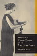 Reimagining Greek Tragedy on the American Stage | Helene P. Foley | 