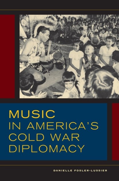 Music in America's Cold War Diplomacy, Danielle Fosler-Lussier - Gebonden - 9780520284135