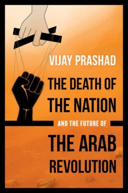 The Death of the Nation and the Future of the Arab Revolution, Vijay Prashad - Paperback - 9780520293267