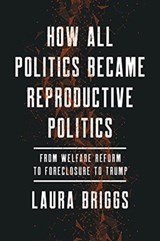 How All Politics Became Reproductive Politics - Laura Briggs - 9780520299948