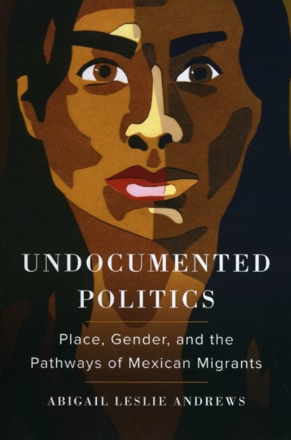 Undocumented Politics, Abigail Leslie Andrews - Paperback - 9780520299979