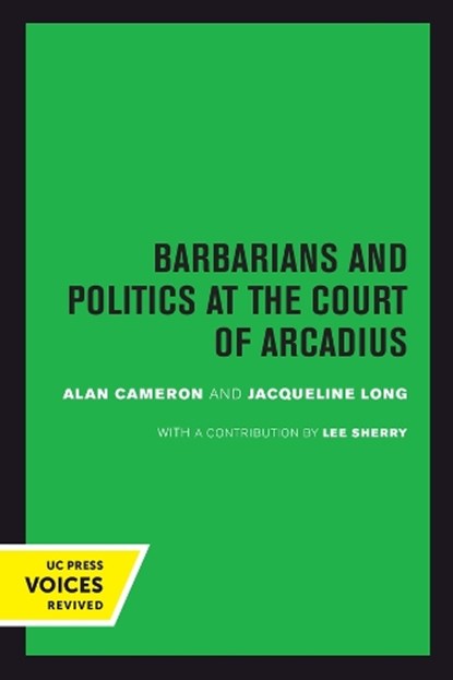 Barbarians and Politics at the Court of Arcadius, Alan Cameron ; Jacqueline Long - Paperback - 9780520302082