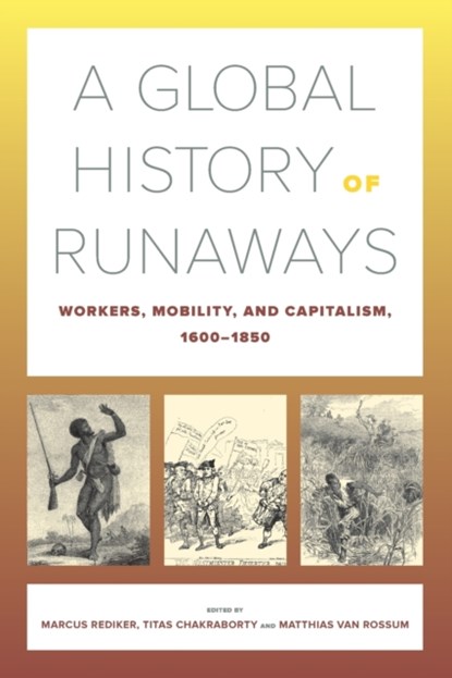 A Global History of Runaways, Marcus Rediker ; Titas Chakraborty ; Matthias van Rossum - Paperback - 9780520304369