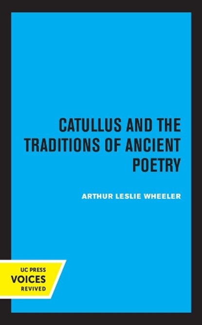 Catullus and the Traditions of Ancient Poetry, Arthur Leslie Wheeler - Paperback - 9780520309395