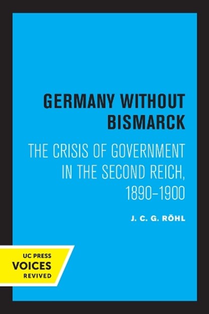 Germany without Bismarck, J. C. G. Rohl - Paperback - 9780520321977