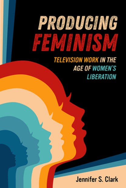 Producing Feminism, Jennifer S. Clark - Paperback - 9780520399297