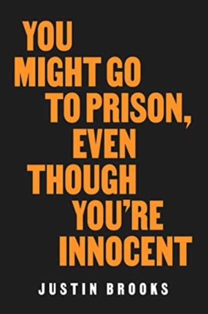 You Might Go to Prison, Even Though You're Innocent, Justin Brooks - Paperback - 9780520409606