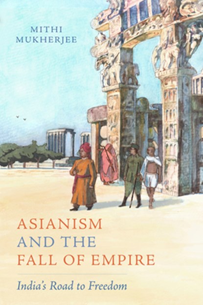 Asianism and the Fall of Empire, Mithi Mukherjee - Gebonden - 9780520425811