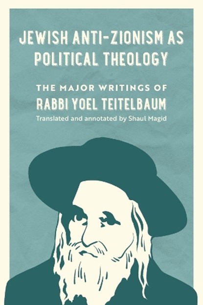 Jewish Anti-Zionism as Political Theology, Rabbi Yoel Teitelbaum - Gebonden - 9780520428430