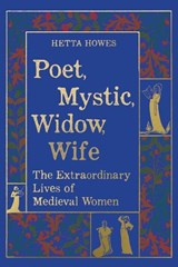 Poet, Mystic, Widow, Wife: The Extraordinary Lives of Medieval Women - Hetta Howes - 9780520430822
