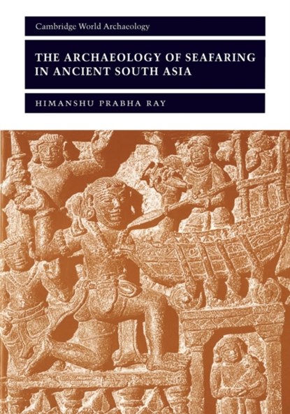 The Archaeology of Seafaring in Ancient South Asia, Himanshu Prabha (Jawaharlal Nehru University) Ray - Paperback - 9780521011099