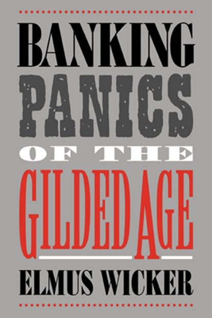 Banking Panics of the Gilded Age, Elmus (Indiana University) Wicker - Paperback - 9780521025478