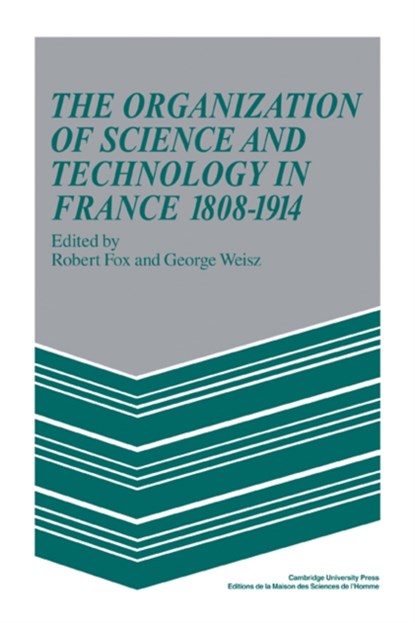 The Organization of Science and Technology in France 1808-1914, Robert Fox ; George Weisz - Paperback - 9780521103701