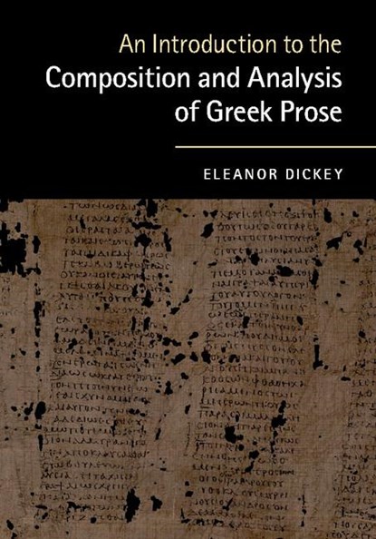 An Introduction to the Composition and Analysis of Greek Prose, Eleanor (University of Reading) Dickey - Paperback - 9780521184250