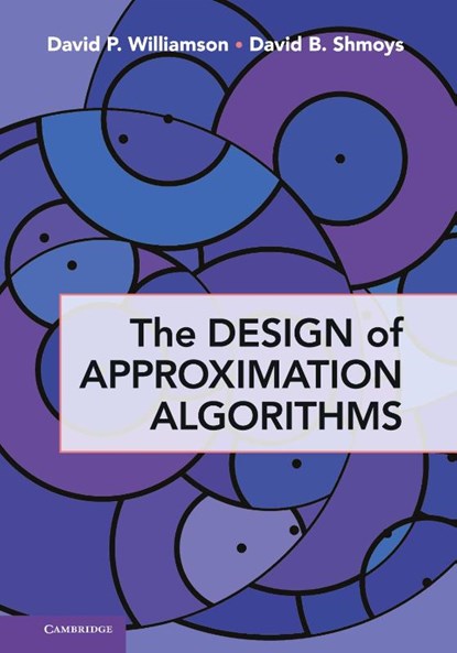 The Design of Approximation Algorithms, David P. (Cornell University Williamson ; David B. (Cornell University Shmoys - Gebonden - 9780521195270