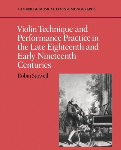 Violin Technique and Performance Practice in the Late Eighteenth and Early Nineteenth Centuries, Robin (University of Wales College of Cardiff) Stowell - Paperback - 9780521397445