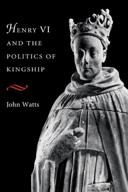 Henry VI and the Politics of Kingship, John (University of Oxford) Watts - Gebonden - 9780521420396