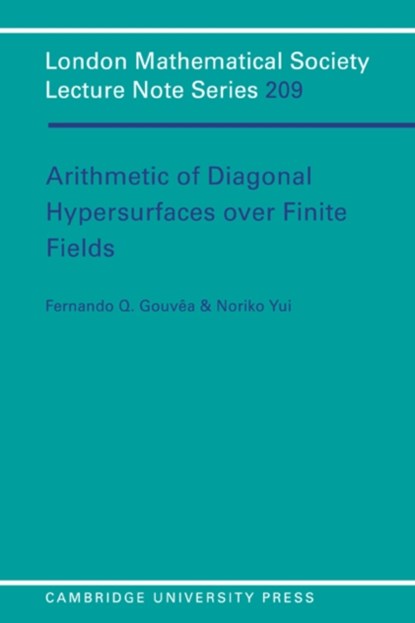 Arithmetic of Diagonal Hypersurfaces over Finite Fields, FERNANDO Q. (COLBY COLLEGE,  Maine) Gouvea ; Noriko (Queen's University, Ontario) Yui - Paperback - 9780521498340
