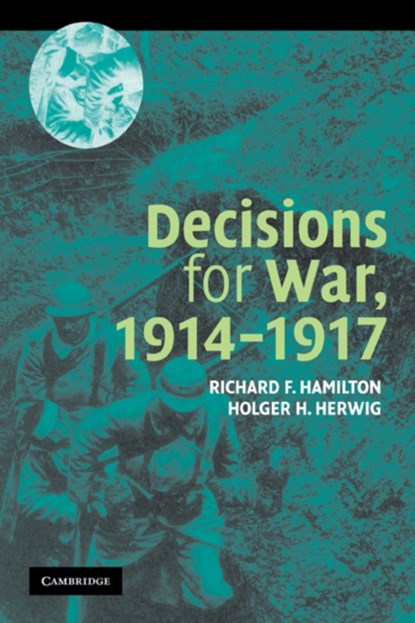 Decisions for War, 1914–1917, Richard F. (Ohio State University) Hamilton ; Holger H. (University of Calgary) Herwig - Paperback - 9780521545303