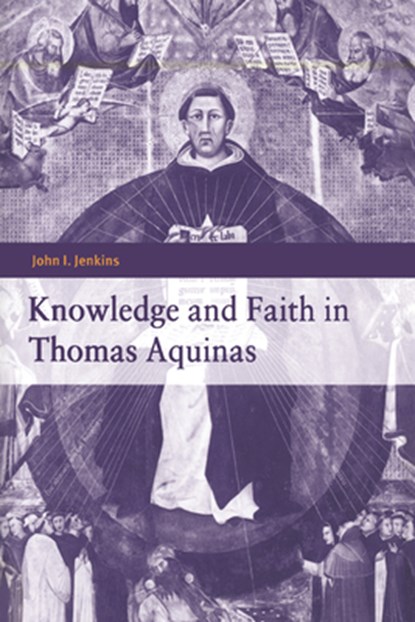 Knowledge and Faith in Thomas Aquinas, JOHN I. (UNIVERSITY OF NOTRE DAME,  Indiana) Jenkins - Gebonden - 9780521581264