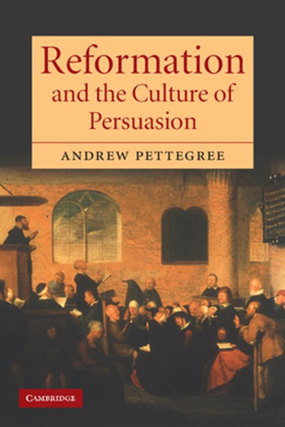 Reformation and the Culture of Persuasion, ANDREW (UNIVERSITY OF ST ANDREWS,  Scotland) Pettegree - Paperback - 9780521602648