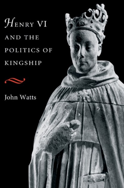 Henry VI and the Politics of Kingship, John (University of Oxford) Watts - Paperback - 9780521653930