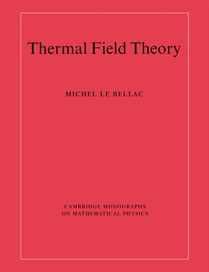 Thermal Field Theory, MICHEL (UNIVERSITE DE NICE,  Sophia Antipolis) Le Bellac - Paperback - 9780521654777