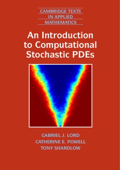 An Introduction to Computational Stochastic PDEs, GABRIEL J. (HERIOT-WATT UNIVERSITY,  Edinburgh) Lord ; Catherine E. (University of Manchester) Powell ; Tony (University of Bath) Shardlow - Paperback - 9780521728522