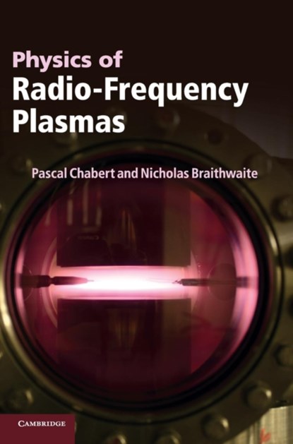Physics of Radio-Frequency Plasmas, PASCAL (ECOLE POLYTECHNIQUE,  Paris) Chabert ; Nicholas (The Open University, Milton Keynes) Braithwaite - Gebonden - 9780521763004