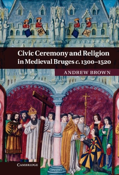 Civic Ceremony and Religion in Medieval Bruges c.1300-1520, ANDREW (MASSEY UNIVERSITY,  Auckland) Brown - Gebonden - 9780521764452