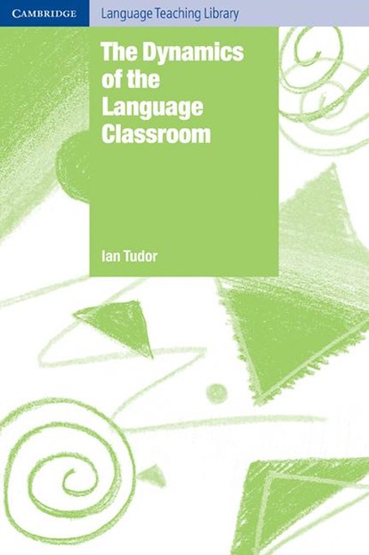 The Dynamics of the Language Classroom, Ian (Universite Libre de Bruxelles) Tudor - Paperback - 9780521776769