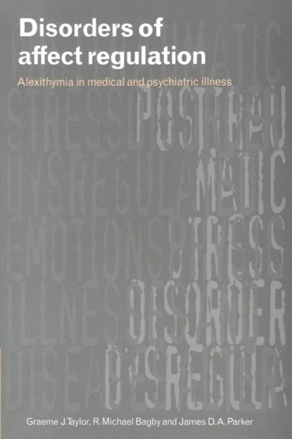 Disorders of Affect Regulation, GRAEME J. (UNIVERSITY OF TORONTO) TAYLOR ; R. MICHAEL (UNIVERSITY OF TORONTO) BAGBY ; JAMES D. A. (TRENT UNIVERSITY,  Peterborough, Ontario) Parker - Paperback - 9780521778503