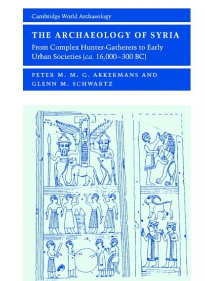 The Archaeology of Syria, PETER M. M. G. (NATIONAL MUSEUM OF ANTIQUITIES,  The Netherlands) Akkermans ; Glenn M. (The Johns Hopkins University) Schwartz - Paperback - 9780521796668