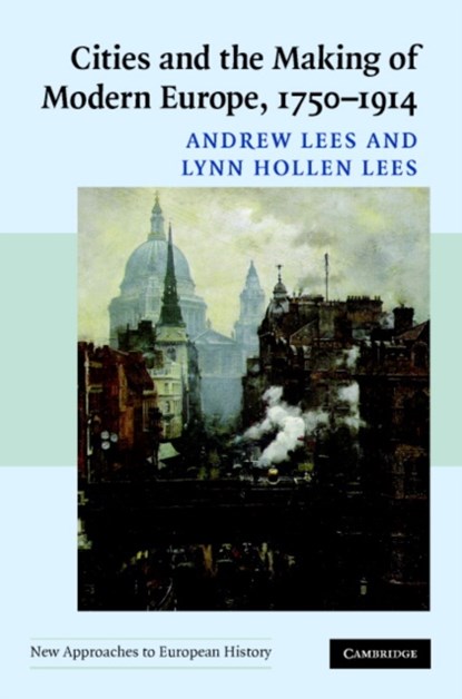 Cities and the Making of Modern Europe, 1750–1914, ANDREW (RUTGERS UNIVERSITY,  New Jersey) Lees ; Lynn Hollen (University of Pennsylvania) Lees - Gebonden - 9780521839365